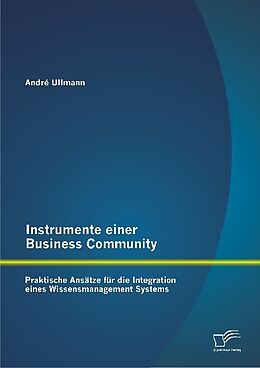 Kartonierter Einband Instrumente einer Business Community: Praktische Ansätze für die Integration eines Wissensmanagement Systems von Andre Ullmann