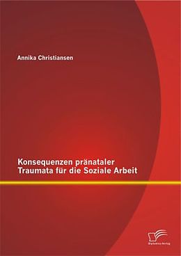 Kartonierter Einband Konsequenzen pränataler Traumata für die Soziale Arbeit von Annika Christiansen