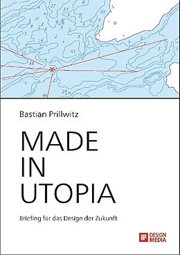 Kartonierter Einband Made in Utopia - Briefing für das Design der Zukunft von Bastian Prillwitz