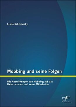 Kartonierter Einband Mobbing und seine Folgen: Die Auswirkungen von Mobbing auf das Unternehmen und seine Mitarbeiter von Linda Schikowsky