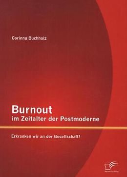 Kartonierter Einband Burnout im Zeitalter der Postmoderne: Erkranken wir an der Gesellschaft? von Corinna Buchholz