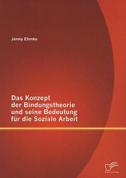 Kartonierter Einband Das Konzept der Bindungstheorie und seine Bedeutung für die Soziale Arbeit von Jenny Ehmke
