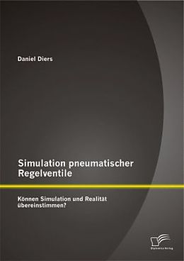 Kartonierter Einband Simulation pneumatischer Regelventile: Können Simulation und Realität übereinstimmen? von Daniel Diers