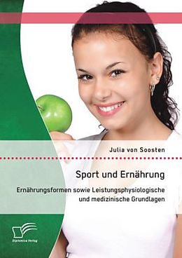 Kartonierter Einband Sport und Ernährung: Ernährungsformen sowie Leistungsphysiologische und medizinische Grundlagen von Julia von Soosten