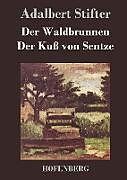 Fester Einband Der Waldbrunnen / Der Kuß von Sentze von Adalbert Stifter