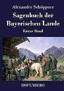 Fester Einband Sagenbuch der Bayerischen Lande von Alexander Schöppner