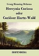 Kartonierter Einband Hercynia Curiosa oder Curiöser Hartz-Wald von Georg Henning Behrens