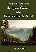 Fester Einband Hercynia Curiosa oder Curiöser Hartz-Wald von Georg Henning Behrens