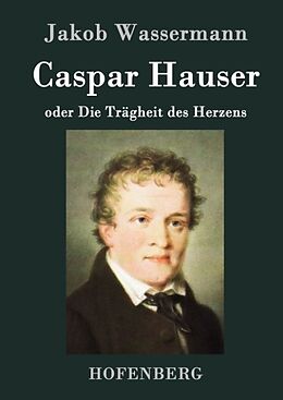 Fester Einband Caspar Hauser oder Die Trägheit des Herzens von Jakob Wassermann