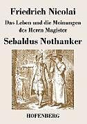 Kartonierter Einband Das Leben und die Meinungen des Herrn Magister Sebaldus Nothanker von Friedrich Nicolai