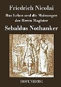Fester Einband Das Leben und die Meinungen des Herrn Magister Sebaldus Nothanker von Friedrich Nicolai