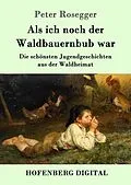 E-Book (epub) Als ich noch der Waldbauernbub war von Peter Rosegger