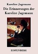 Kartonierter Einband Die Erinnerungen der Karoline Jagemann von Karoline Jagemann
