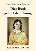 E-Book (epub) Dies Buch gehört dem König von Bettina Von Arnim