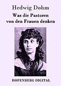 E-Book (epub) Was die Pastoren von den Frauen denken von Hedwig Dohm