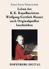 E-Book (epub) Leben des K.K. Kapellmeisters Wolfgang Gottlieb Mozart nach Originalquellen beschrieben von Franz Xaver Niemetschek