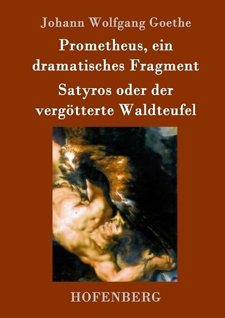 Prometheus, ein dramatisches Fragment / Satyros oder der vergötterte Waldteufel