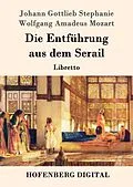 E-Book (epub) Die Entführung aus dem Serail von Johann Gottlieb Stephanie, Wolfgang Amadeus Mozart