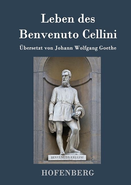 Leben des Benvenuto Cellini, florentinischen Goldschmieds und Bildhauers