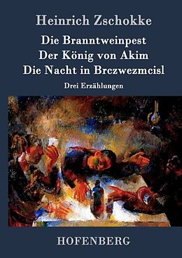 Fester Einband Die Branntweinpest / Der König von Akim / Die Nacht in Brczwezmcisl von Heinrich Zschokke