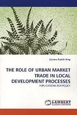 Kartonierter Einband THE ROLE OF URBAN MARKET TRADE IN LOCAL DEVELOPMENT PROCESSES von Sylvana Rudith King