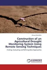 Kartonierter Einband (Kt) Construction of an Agricultural Drought Monitoring System Using Remote Sensing Techniques von Alireza Shahabfar