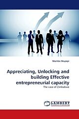 Couverture cartonnée Appreciating, Unlocking and building Effective entrepreneurial capacity de Mambo Mupepi