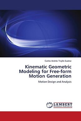 Kartonierter Einband Kinematic Geometric Modeling for Free-form Motion Generation von Carlos Andrés Trujillo Suárez