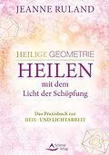 E-Book (epub) Heilige Geometrie - Heilen mit dem Licht der Schöpfung von Jeanne Ruland