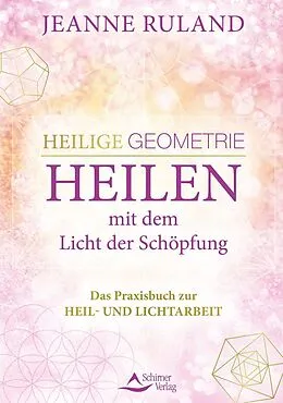 E-Book (epub) Heilige Geometrie - Heilen mit dem Licht der Schöpfung von Jeanne Ruland