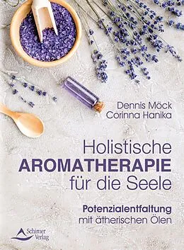 E-Book (epub) Holistische Aromatherapie für die Seele von Dennis Möck-Ludwig, Corinna Hanika