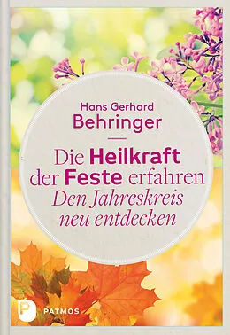 E-Book (epub) Die Heilkraft der Feste erfahren - Den Jahreskreis neu entdecken von Hans Gerhard Behringer