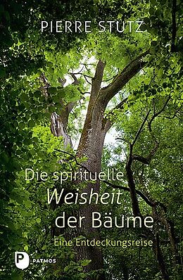Fester Einband Die spirituelle Weisheit der Bäume von Pierre Stutz