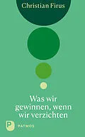 E-Book (epub) Was wir gewinnen, wenn wir verzichten von Christian Firus