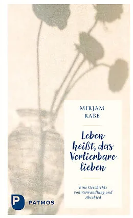 E-Book (epub) Leben heißt, das Verlierbare lieben von Mirjam Rabe