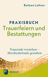 Kartonierter Einband Praxisbuch Trauerfeiern und Bestattungen von Barbara Lehner
