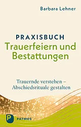 Kartonierter Einband Praxisbuch Trauerfeiern und Bestattungen von Barbara Lehner
