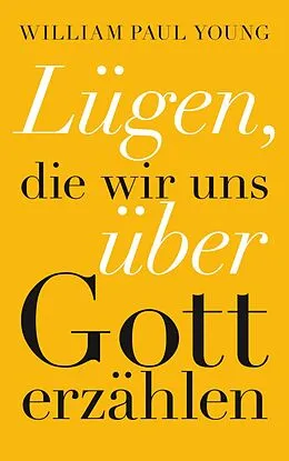 E-Book (epub) Lügen, die wir uns über Gott erzählen von William Paul Young, Jochen Winter