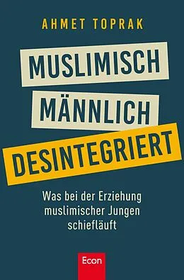 E-Book (epub) Muslimisch, männlich, desintegriert von Ahmet Toprak