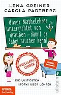 E-Book (epub) Unser Mathelehrer unterrichtet von draußen - damit er dabei rauchen kann! von Lena Greiner, Carola Padtberg