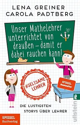 E-Book (epub) Unser Mathelehrer unterrichtet von draußen - damit er dabei rauchen kann! von Lena Greiner, Carola Padtberg