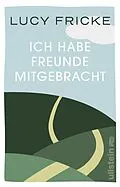 E-Book (epub) Ich habe Freunde mitgebracht von Lucy Fricke