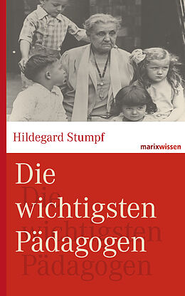 E-Book (epub) Die wichtigsten Pädagogen von Hildegard Stumpf, Bettina Kruhöffer, Michael Wirries