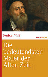 E-Book (epub) Die bedeutendsten Maler der Alten Zeit von Norbert Wolf