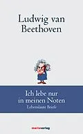 E-Book (epub) Ludwig van Beethoven: Ich lebe nur in meinen Noten von Ludwig van Beethoven