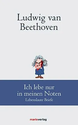 E-Book (epub) Ludwig van Beethoven: Ich lebe nur in meinen Noten von Ludwig van Beethoven