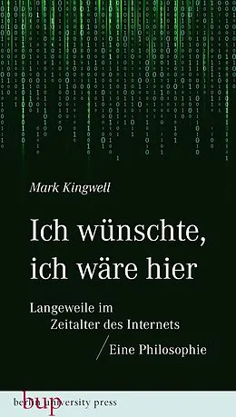 E-Book (epub) Ich wünschte, ich wäre hier: Langeweile im Zeitalter des Internets von Mark Kingwell