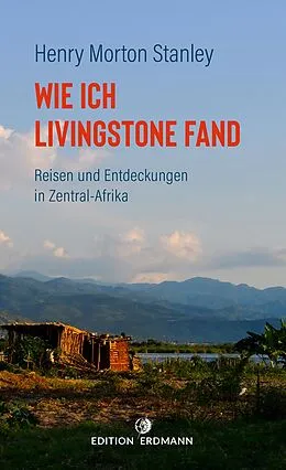 E-Book (epub) Wie ich Livingstone fand - Reisen und Entdeckungen in Zentral-Afrika von Henry Morton Stanley