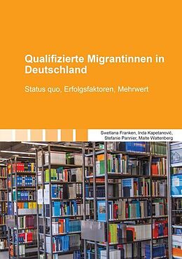 Kartonierter Einband Qualifizierte Migrantinnen in Deutschland von Swetlana Franken, Inda Kapetanovi&amp;#263;, Stefanie Pannier