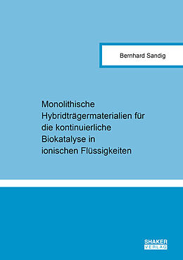 Kartonierter Einband Monolithische Hybridträgermaterialien für die kontinuierliche Biokatalyse in ionischen Flüssigkeiten von Bernhard Sandig